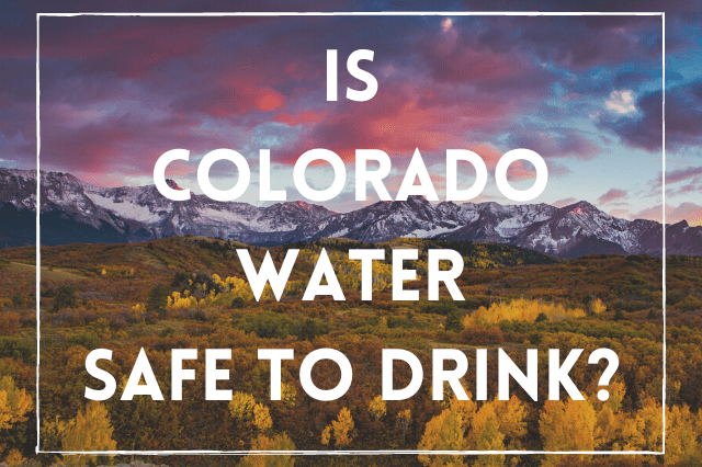 Is Colorado Water Safe To Drink