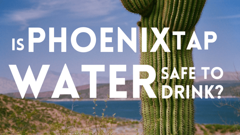 Is Phoenix Tap Water Safe to Drink - Phoenix Water Quality - WaterBadge