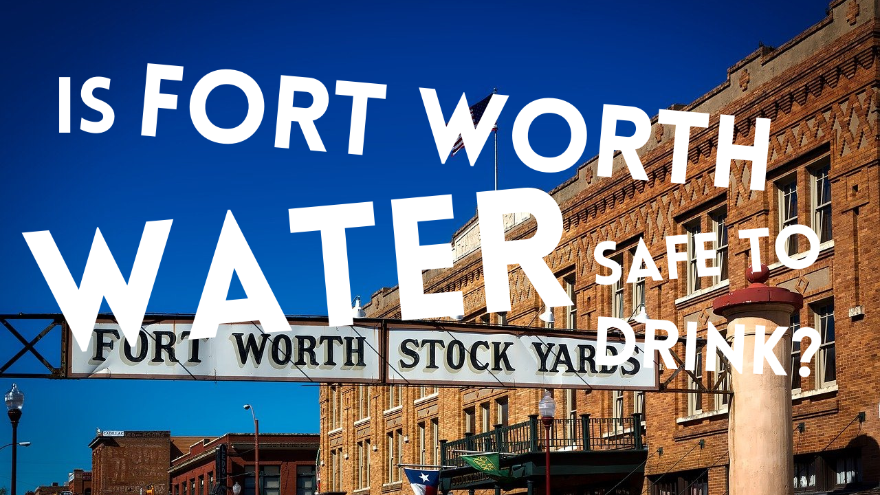 is-fort-worth-water-safe-to-drink