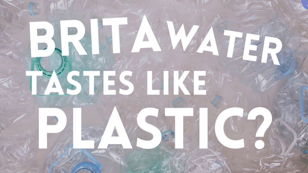 Brita Water Tastes Like Plastic
