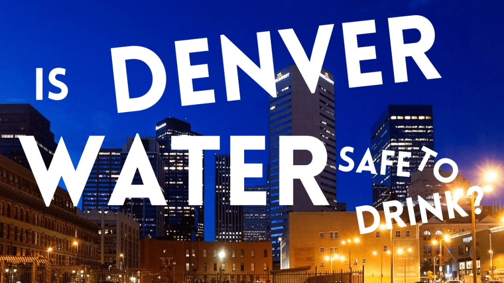 Is Denver Water Safe to Drink