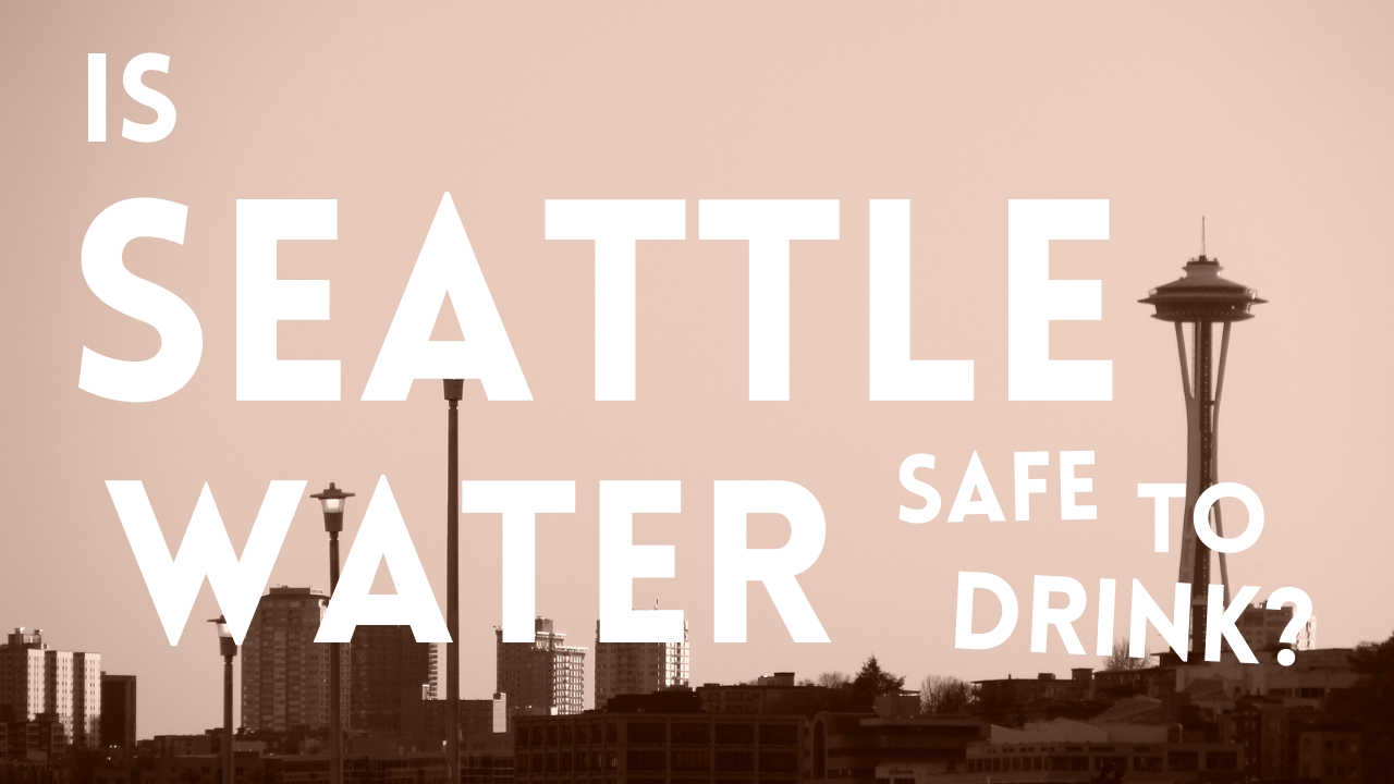 Is Seattle Water Safe to Drink?