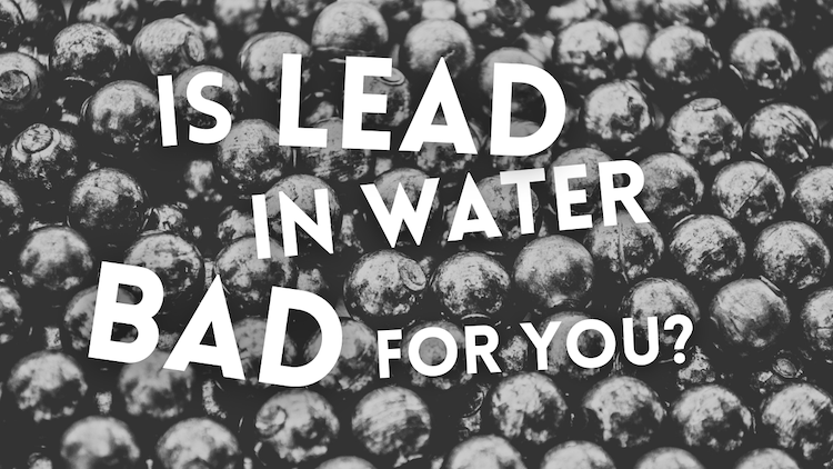 Is Lead in Water Bad For You