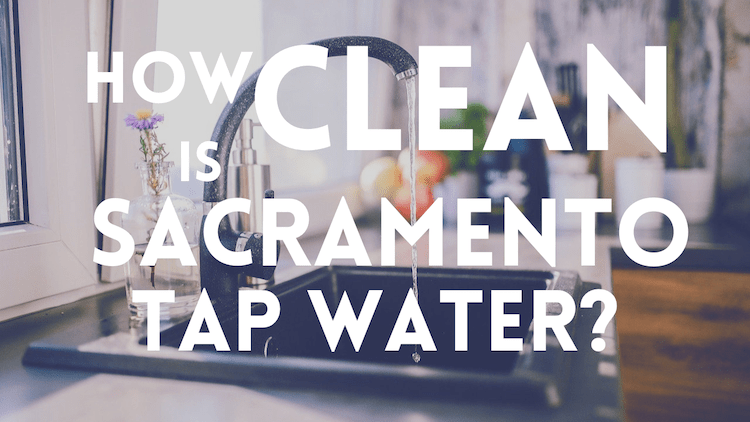 How Clean is Sacramento Tap Water